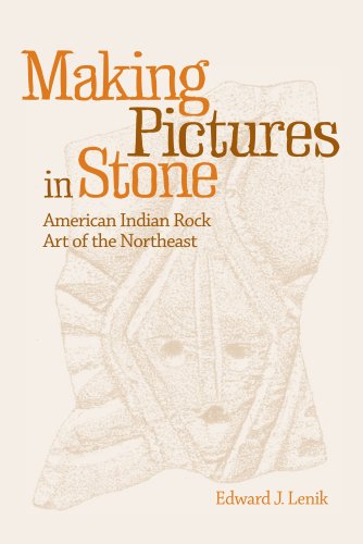 Making Pictures In Stone American Indian Rock Art Of The Northeast 1st Edition Edward J Lenik