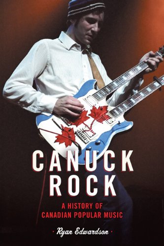 Canuck Rock A History Of Canadian Popular Music Ryan Edwardson