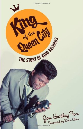 King Of The Queen City The Story Of King Records 1st Edition Jon Hartley Fox