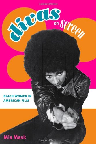 Divas On Screen Black Women In American Film 1st Edition Mia Mask