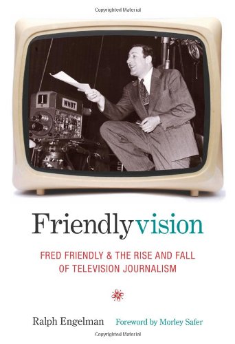 Friendlyvision Fred Friendly And The Rise And Fall Of Television Journalism 1st Edition Ralph Engelman