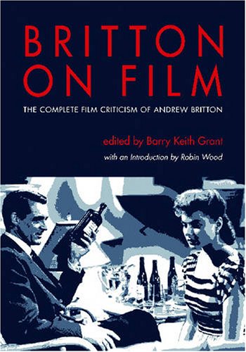 Britton On Film The Complete Film Criticism Of Andrew Britton Andrew Britton