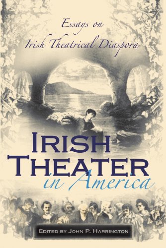 Irish Theater In America Essays On Irish Theatrical Diaspora John P Harrington