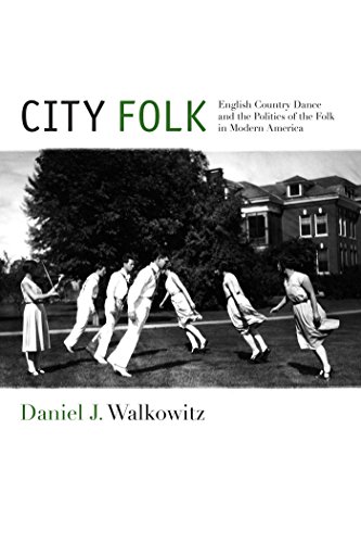 City Folk English Country Dance And The Politics Of The Folk In Modern America Daniel J Walkowitz