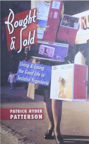 Bought And Sold Living And Losing The Good Life In Socialist Yugoslavia 1st Edition Patrick Hyder Patterson