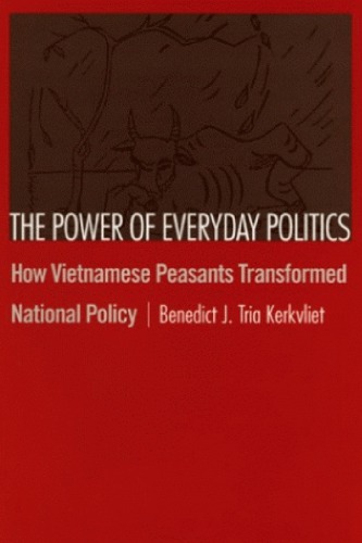 The Power Of Everyday Politics How Vietnamese Peasants Transformed National Policy 1st Benedict J Kerkvliet