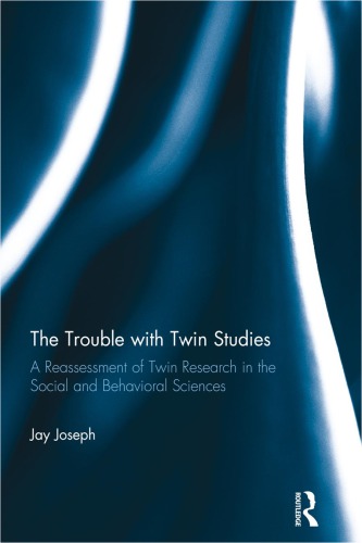 The Trouble With Twin Studies A Reassessment Of Twin Research In The Social And Behavioral Sciences Jay Joseph