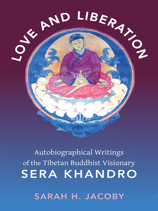 Love And Liberation Autobiographical Writings Of The Tibetan Buddhist Visionary Sera Khandro Sarah H Jacoby
