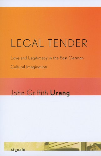 Legal Tender Love And Legitimacy In The East German Cultural Imagination 1st Edition John Griffith Urang