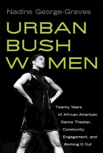 Urban Bush Women Twenty Years Of African American Dance Theater Community Engagement And Working It Out 1st Edition Nadine Georgegraves