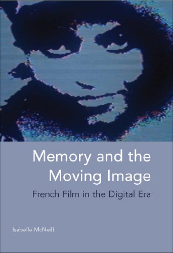 Memory And The Moving Image French Film In The Digital Era Isabelle Mcneill