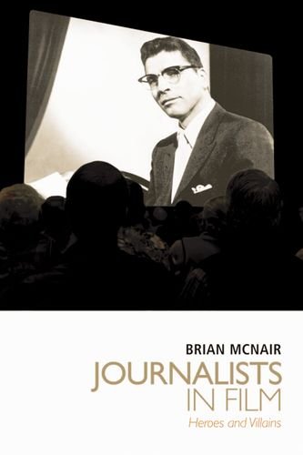 Journalists In Film Heroes And Villains Brian Mcnair