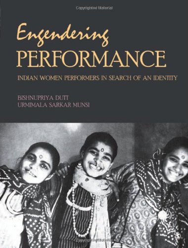 Engendering Performance Indian Women Performers In Search Of An Identity Bishnupriya Dutt