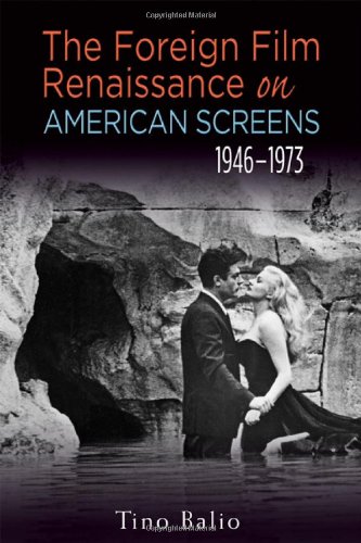 The Foreign Film Renaissance On American Screens 19461973 1st Edition Tino Balio