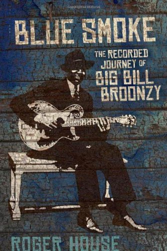 Blue Smoke The Recorded Journey Of Big Bill Broonzy Roger House