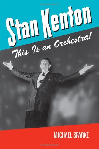 Stan Kenton This Is An Orchestra 1st Edition Michael Sparke