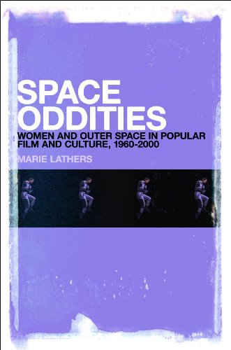 Space Oddities Women And Outer Space In Popular Film And Culture 19602000 1st Edition Marie Lathers