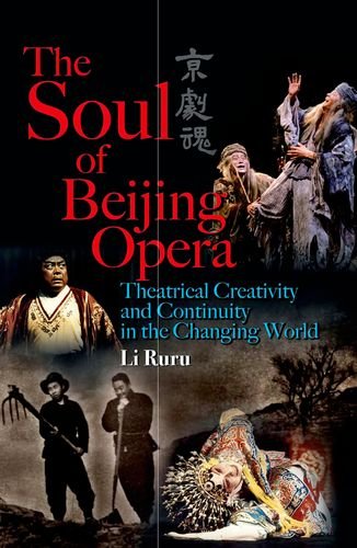 Soul Of Beijing Opera The Theatrical Creativity And Continuity In The Changing World Ruru Li