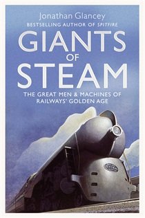 Giants Of Steam The Great Men Machines Of Railways Golden Age Reed Atlantic Books 2014 Jonathan Glancey
