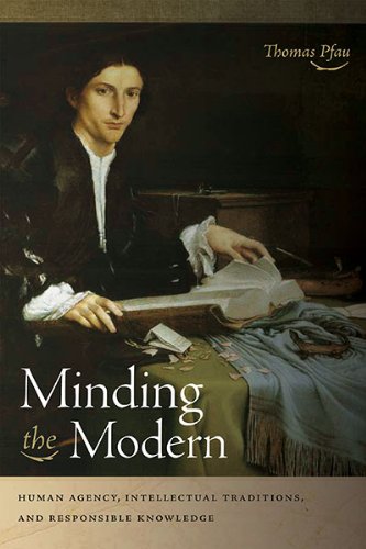 Minding The Modern Human Agency Intellectual Traditions And Responsible Knowledge 1st Edition Thomas Pfau