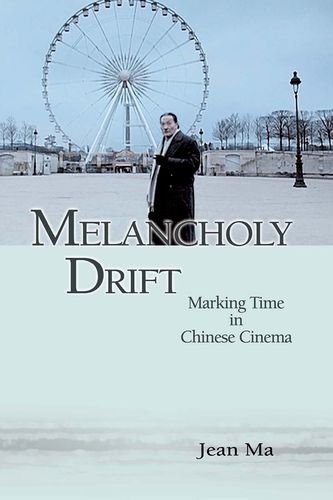Melancholy Drift Marking Time In Chinese Cinema Jean Ma