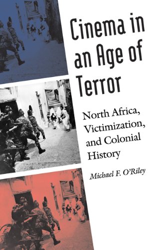 Cinema In An Age Of Terror North Africa Victimization And Colonial History Michael F Oriley