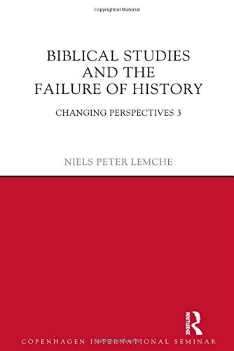 Biblical Studies And The Failure Of History Changing Perspectives 3 Niels Peter Lemche