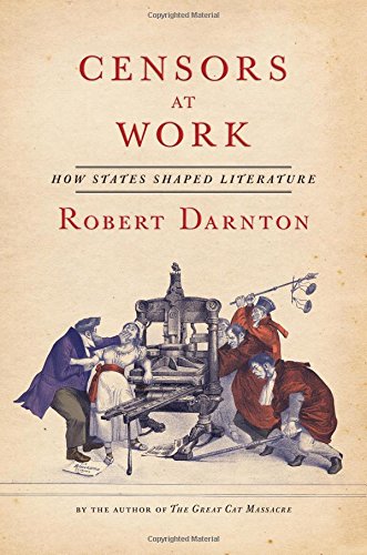 Censors At Work How States Shaped Literature 1st Edition Robert Darnton