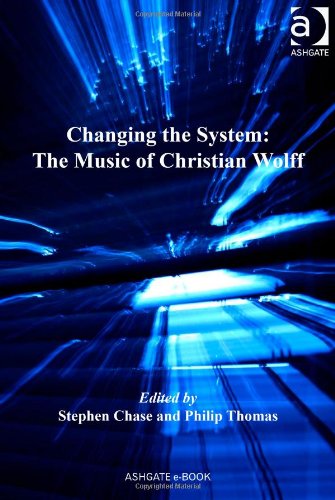 Changing The System The Music Of Christian Wolff Stephen Chase