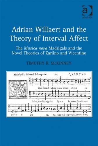 Adrian Willaert And The Theory Of Interval Affect The Musica Nova Madrigals And The Novel Theories Of Zarlino And Vicentino Harpas Timothy R Mckinney