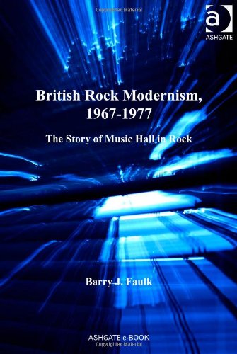 British Rock Modernism 19671977 The Story Of Music Hall In Rock Barry J Faulk