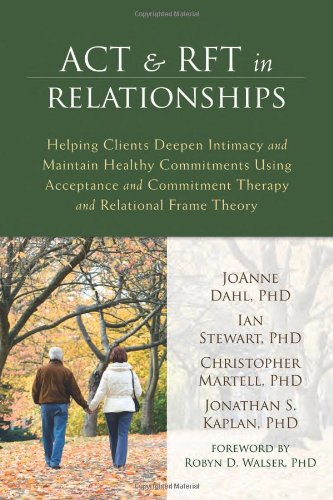 Act And Rft In Relationships Helping Clients Deepen Intimacy And Maintain Healthy Commitments Using Acceptance And Commitment Therapy And Relational Frame Theory 1st Edition Joanne Dahl