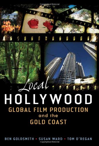Local Hollywood Global Film Production And The Gold Coast Ben Goldsmith