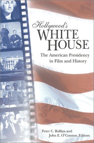 Hollywoods White House The American Presidency In Film And History Pbk Ed Peter C Rollins
