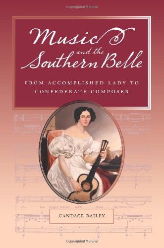 Music And The Southern Belle From Accomplished Lady To Confederate Composer 1st Edition Candace Bailey