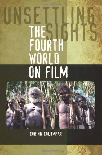 Unsettling Sights The Fourth World On Film 1st Edition Corinn Columpar