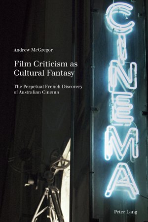 Film Criticism As Cultural Fantasy The Perpetual French Discovery Of Australian Cinema Andrew Mcgregor
