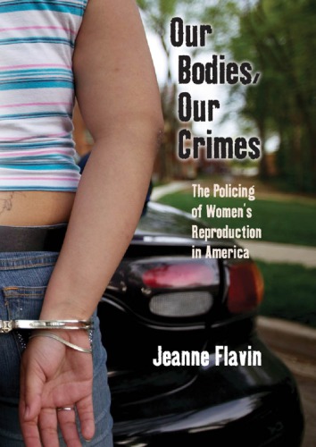 Our Bodies Our Crimes The Policing Of Womens Reproduction In America Jeanne Flavin