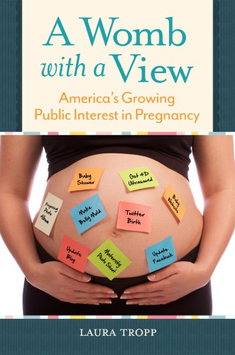 A Womb With A View Americas Growing Public Interest In Pregnancy Laura Tropp