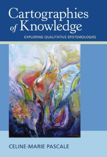 Cartographies Of Knowledge Exploring Qualitative Epistemologies 1st Celinemarie Pascale