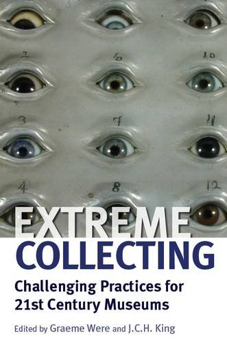 Extreme Collecting Challenging Practices For 21st Century Museums Graeme Were