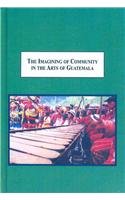 The Imagining Of Community In The Arts Of Guatemala Weaving Folk Tales Marimba Performance Contemporary Painting David B Greene