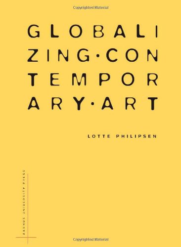 Globalizing Contemporary Art The Art Worlds New Internationalism Lotte Philipsen