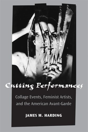 Cutting Performances Collage Events Feminist Artists And The American Avantgarde James M Harding