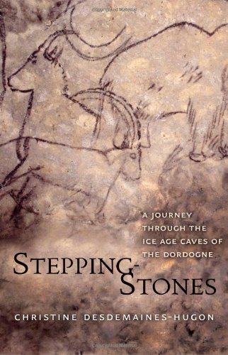Steppingstones A Journey Through The Ice Age Caves Of The Dordogne Christine Desdemaineshugon