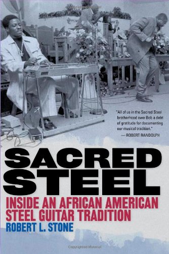 Sacred Steel Inside An African American Steel Guitar Tradition 1st Edition Robert Stone