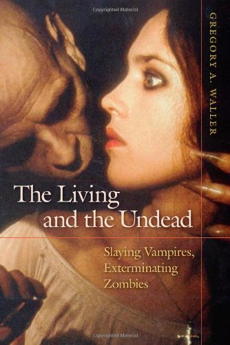 The Living And The Undead Slaying Vampires Exterminating Zombies 1st Edition Gregory A Waller