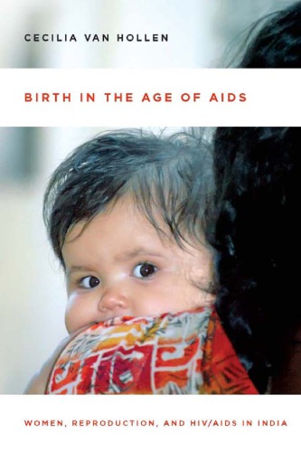 Birth In The Age Of Aids Women Reproduction And Hivaids In India Cecilia Van Hollen