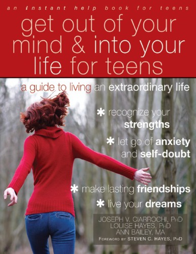 Get Out Of Your Mind And Into Your Life For Teens A Guide To Living An Extraordinary Life Joseph V Ciarrochi
