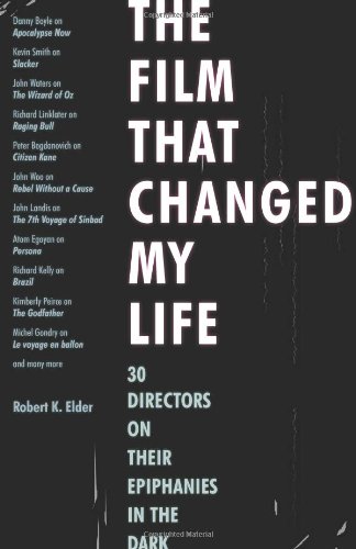 The Film That Changed My Life 30 Directors On Their Epiphanies In The Dark Robert K Elder
